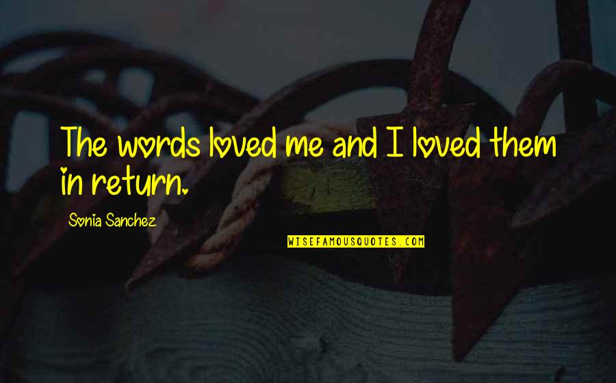 Decirles Quotes By Sonia Sanchez: The words loved me and I loved them Decirles Quotes By Sonia Sanchez: The words loved me and I loved them
