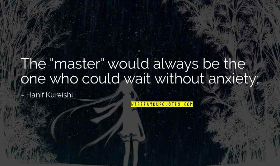 Decirselo Conjugation Quotes By Hanif Kureishi: The "master" would always be the one who Decirselo Conjugation Quotes By Hanif Kureishi: The "master" would always be the one who