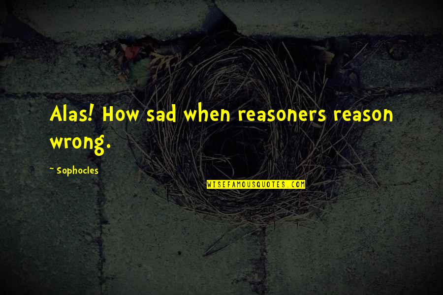 Decise Quotes By Sophocles: Alas! How sad when reasoners reason wrong. Decise Quotes By Sophocles: Alas! How sad when reasoners reason wrong.