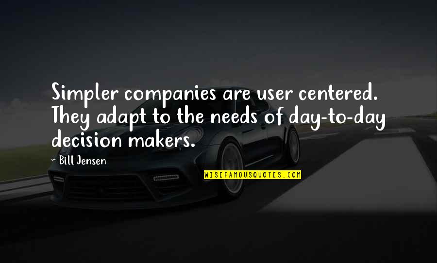 Decision Day Quotes By Bill Jensen: Simpler companies are user centered. They adapt to