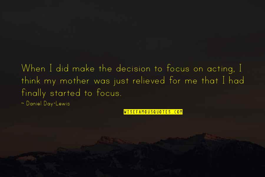 Decision Day Quotes By Daniel Day-Lewis: When I did make the decision to focus