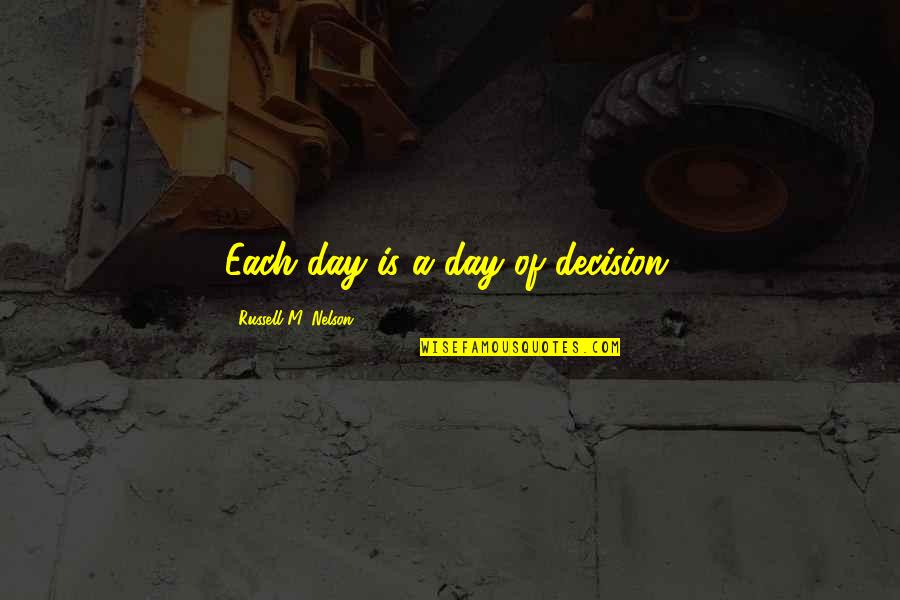 Decision Day Quotes By Russell M. Nelson: Each day is a day of decision.