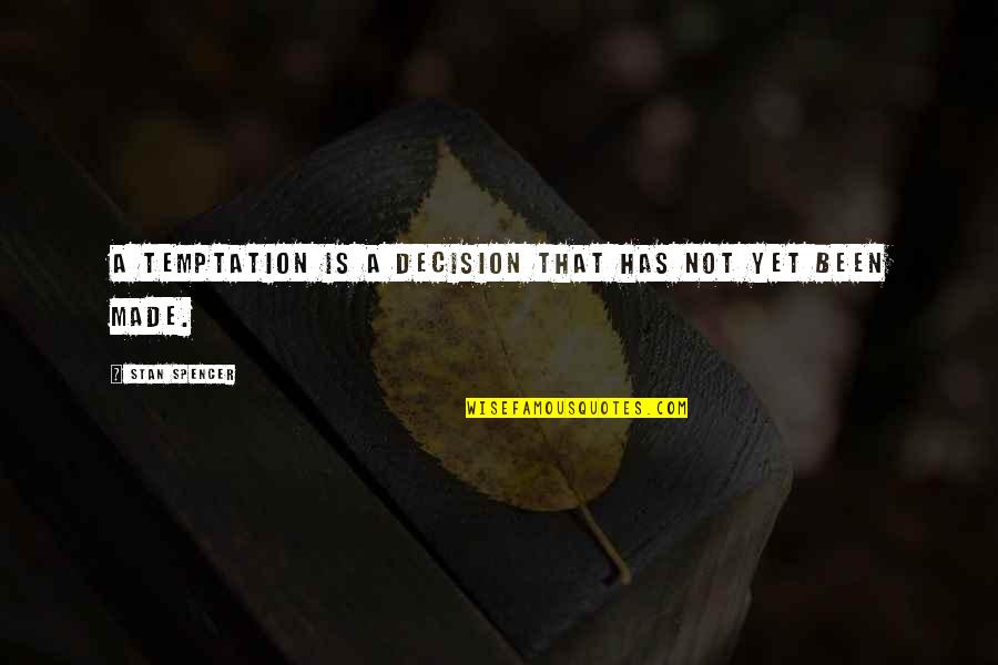 Decision Has Been Made Quotes By Stan Spencer: A temptation is a decision that has not