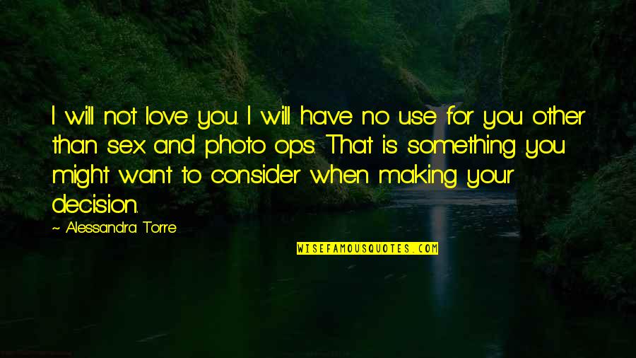 Decision In Love Quotes By Alessandra Torre: I will not love you. I will have