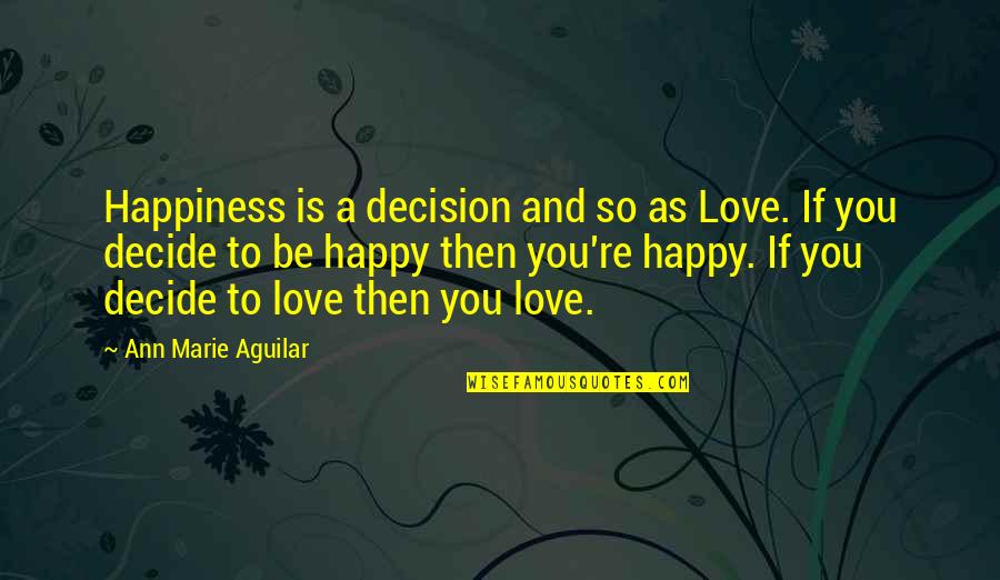 Decision In Love Quotes By Ann Marie Aguilar: Happiness is a decision and so as Love.