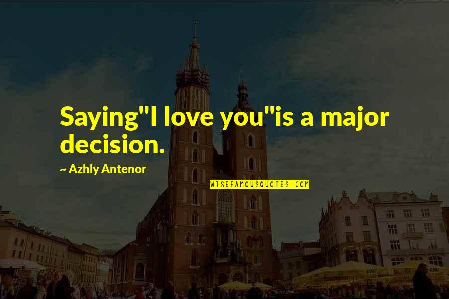 Decision In Love Quotes By Azhly Antenor: Saying"I love you"is a major decision.