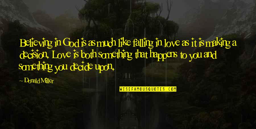 Decision In Love Quotes By Donald Miller: Believing in God is as much like falling