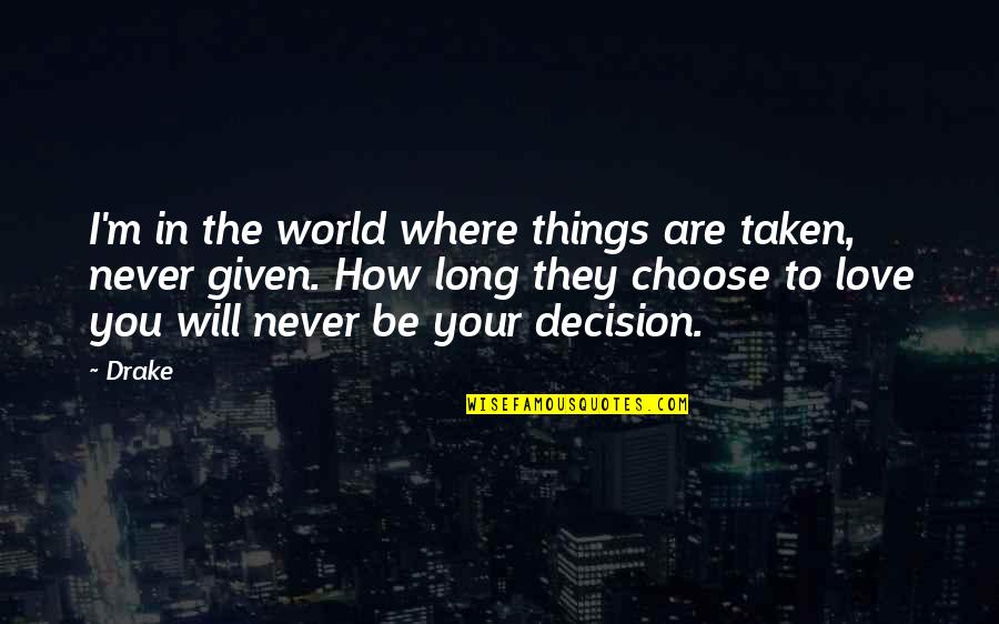 Decision In Love Quotes By Drake: I'm in the world where things are taken,
