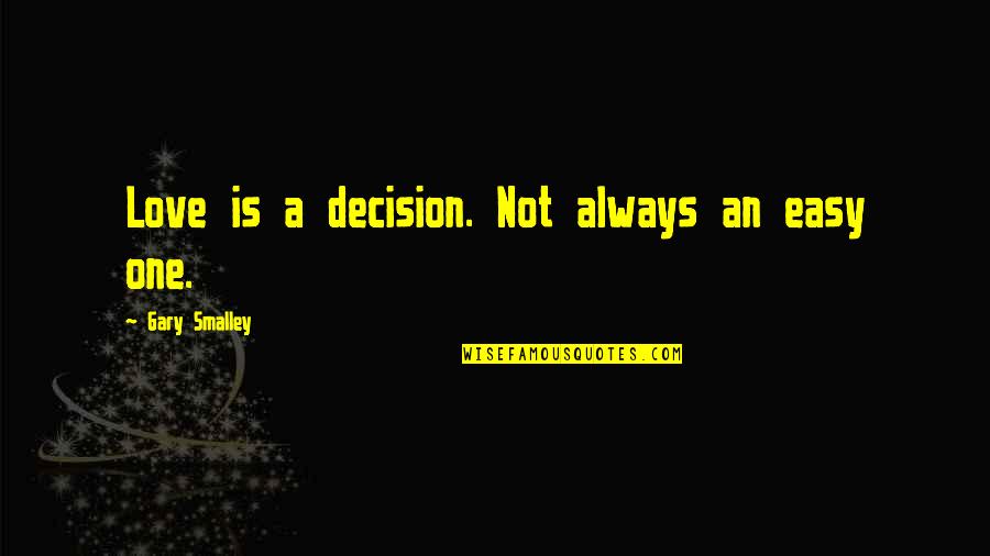 Decision In Love Quotes By Gary Smalley: Love is a decision. Not always an easy