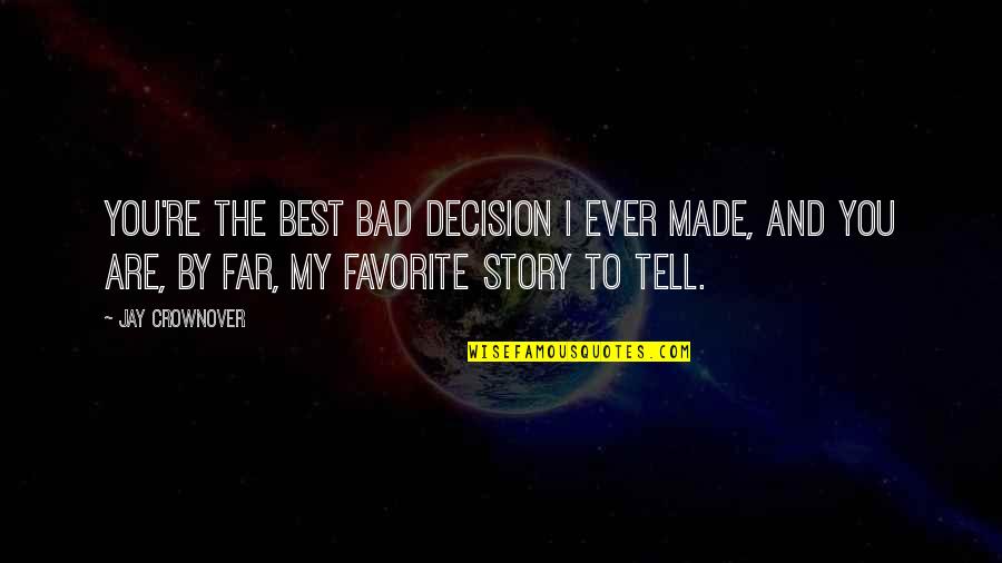 Decision In Love Quotes By Jay Crownover: You're the best bad decision I ever made,