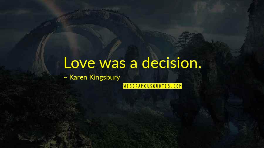 Decision In Love Quotes By Karen Kingsbury: Love was a decision.
