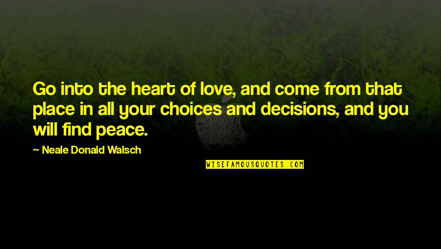 Decision In Love Quotes By Neale Donald Walsch: Go into the heart of love, and come