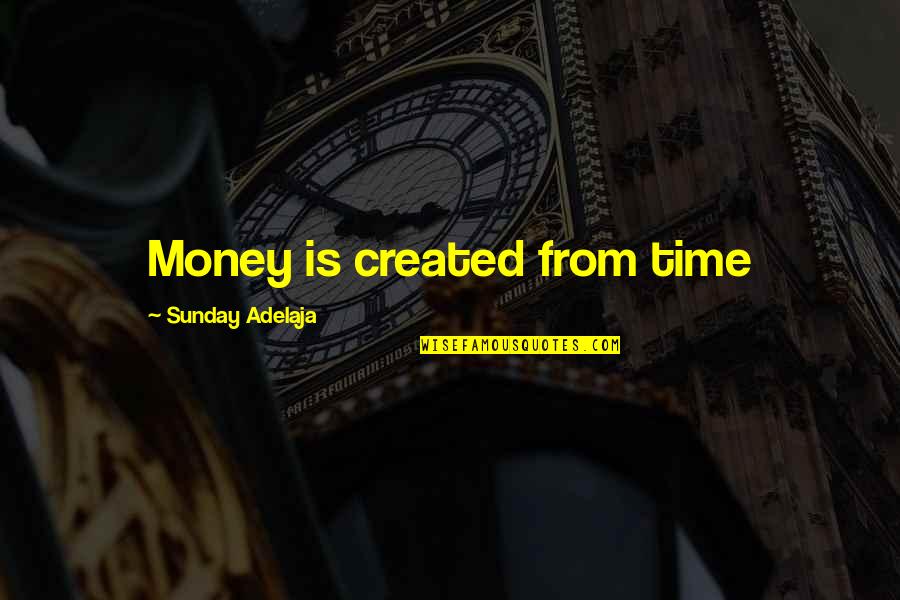 Decision Making And Problem Solving Quotes By Sunday Adelaja: Money is created from time