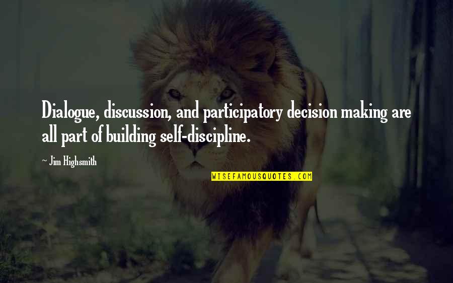 Decision Making For The Best Quotes By Jim Highsmith: Dialogue, discussion, and participatory decision making are all