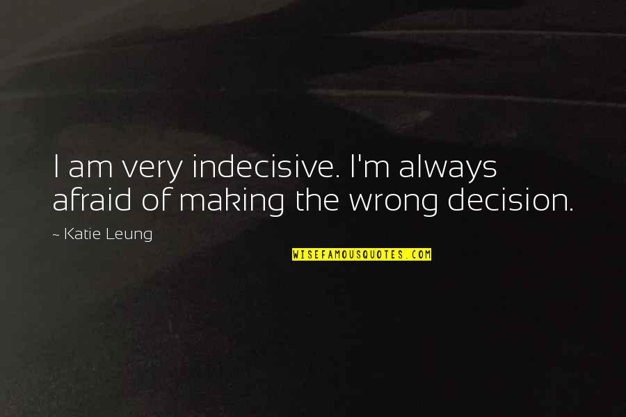 Decision Making For The Best Quotes By Katie Leung: I am very indecisive. I'm always afraid of
