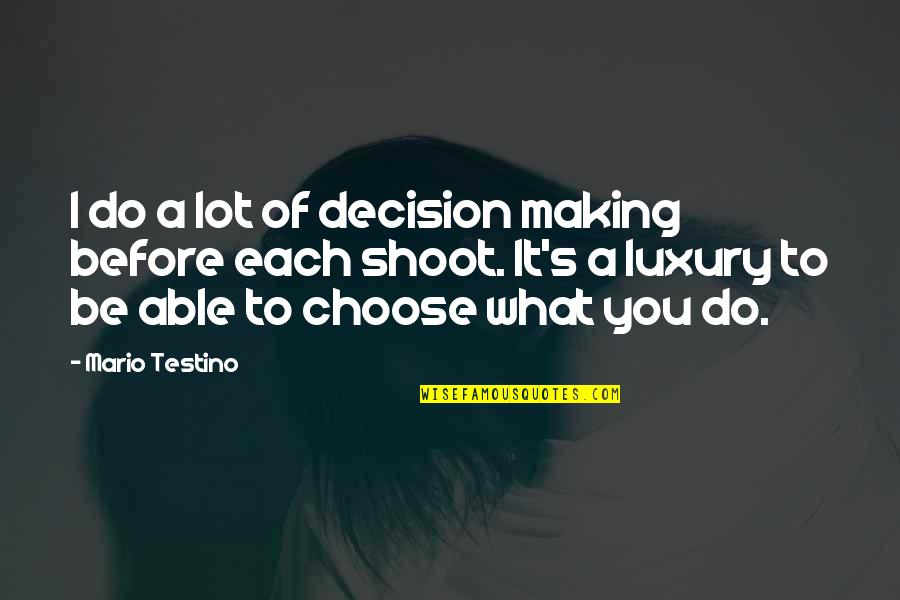 Decision Making For The Best Quotes By Mario Testino: I do a lot of decision making before