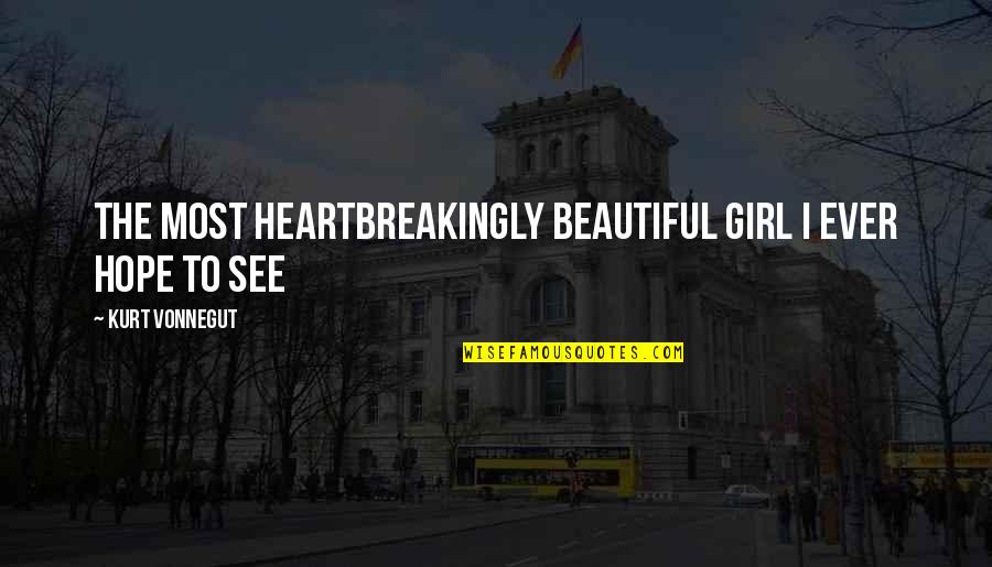 Decision Making Funny Quotes By Kurt Vonnegut: The most heartbreakingly beautiful girl I ever hope Decision Making Funny Quotes By Kurt Vonnegut: The most heartbreakingly beautiful girl I ever hope