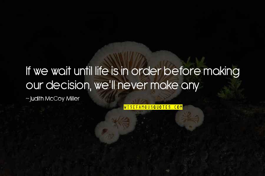 Decision Making In Life Quotes By Judith McCoy Miller: If we wait until life is in order