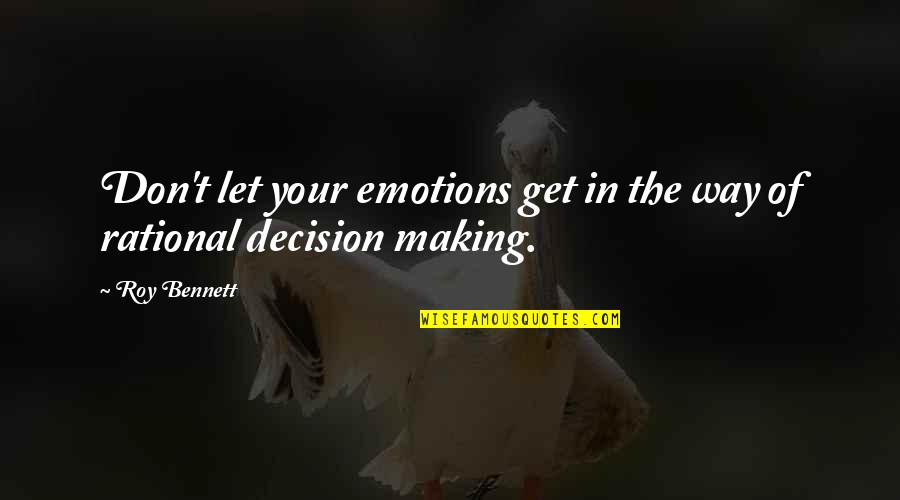 Decision Making In Life Quotes By Roy Bennett: Don't let your emotions get in the way