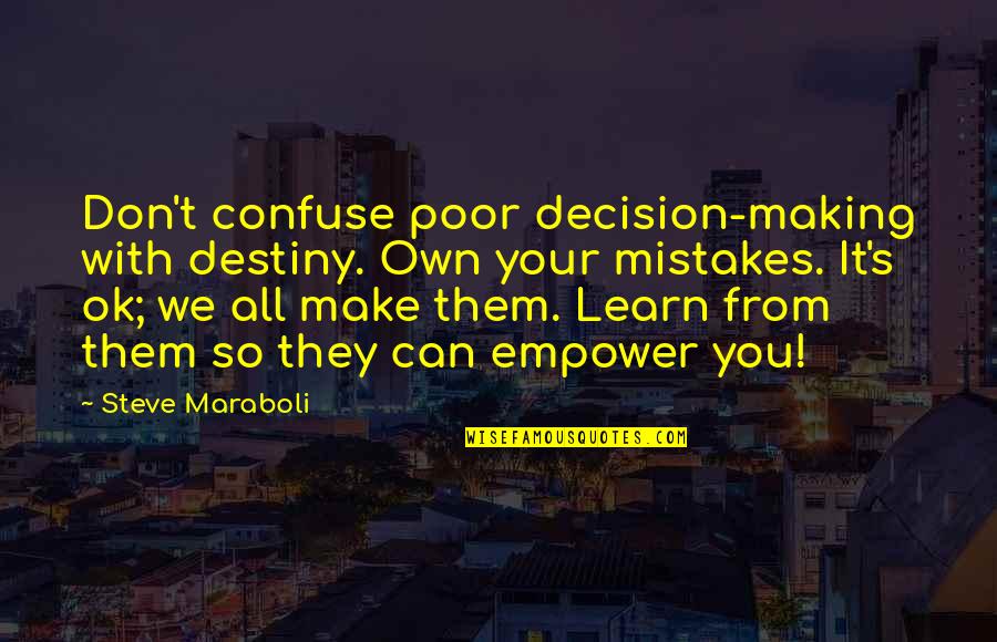 Decision Making In Life Quotes By Steve Maraboli: Don't confuse poor decision-making with destiny. Own your