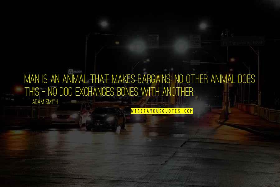 Decision Making In Love Quotes By Adam Smith: Man is an animal that makes bargains: no