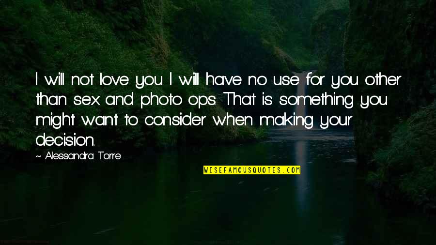 Decision Making In Love Quotes By Alessandra Torre: I will not love you. I will have