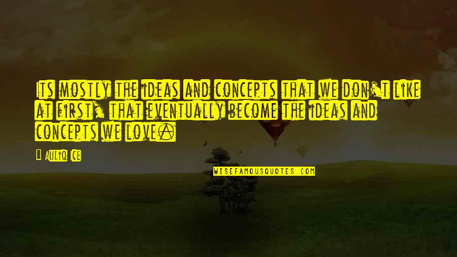 Decision Making In Love Quotes By Auliq Ice: Its mostly the ideas and concepts that we Decision Making In Love Quotes By Auliq Ice: Its mostly the ideas and concepts that we