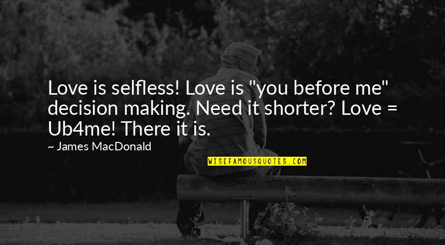Decision Making In Love Quotes By James MacDonald: Love is selfless! Love is "you before me"