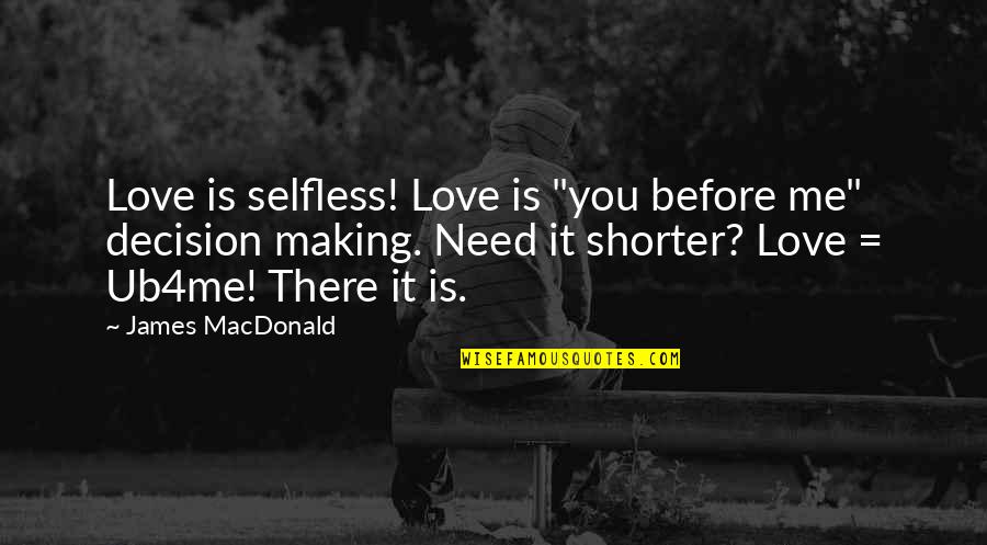Decision Making In Love Quotes By James MacDonald: Love is selfless! Love is "you before me" Decision Making In Love Quotes By James MacDonald: Love is selfless! Love is "you before me"