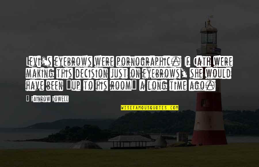 Decision Making In Love Quotes By Rainbow Rowell: Levi's eyebrows were pornographic. If Cath were making