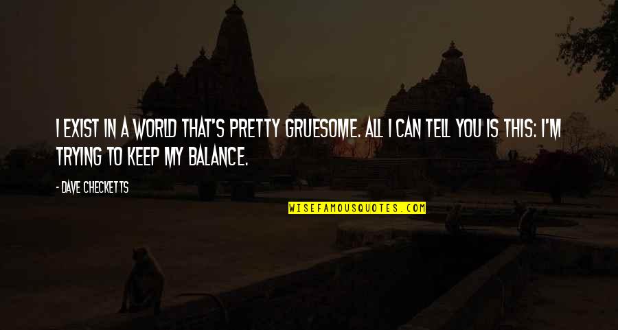 Decision Making In Work Quotes By Dave Checketts: I exist in a world that's pretty gruesome. Decision Making In Work Quotes By Dave Checketts: I exist in a world that's pretty gruesome.