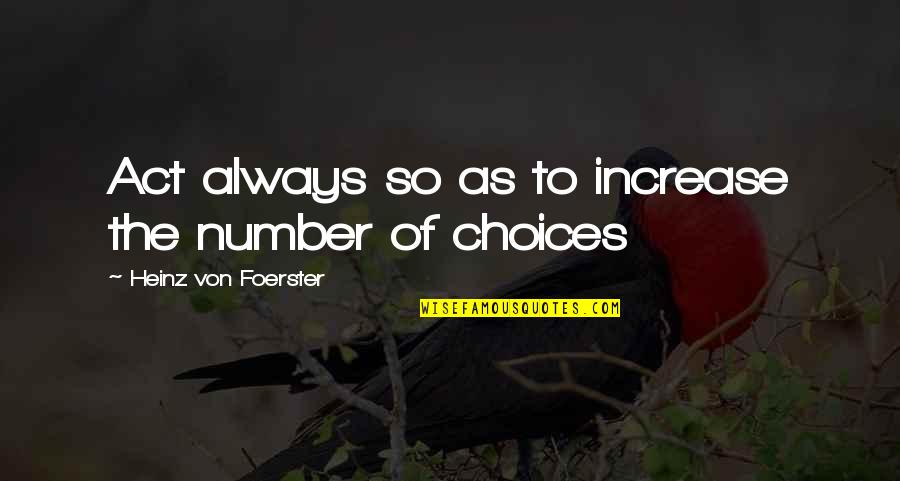 Decision Maturity Quotes By Heinz Von Foerster: Act always so as to increase the number