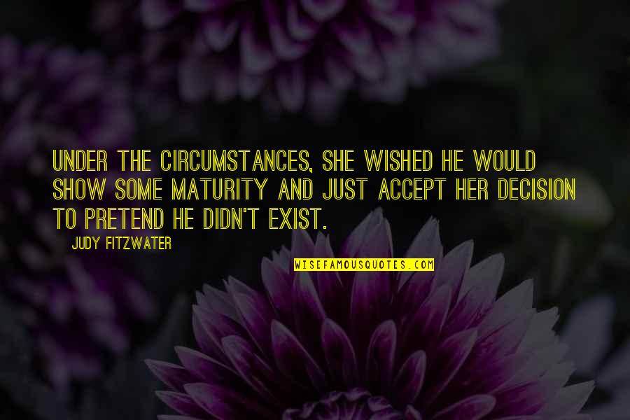 Decision Maturity Quotes By Judy Fitzwater: Under the circumstances, she wished he would show