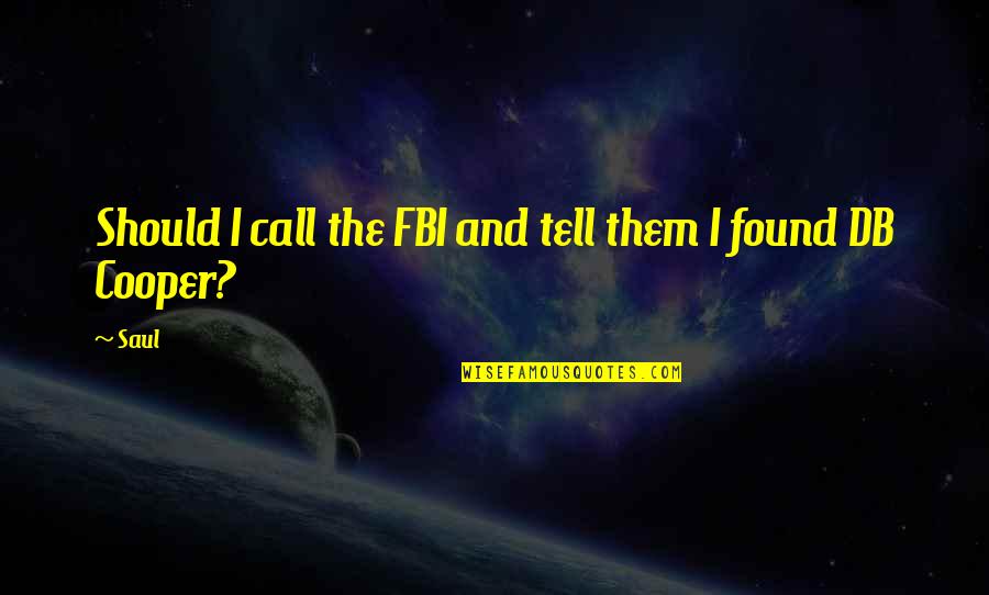 Decision One Ok Rock Quotes By Saul: Should I call the FBI and tell them