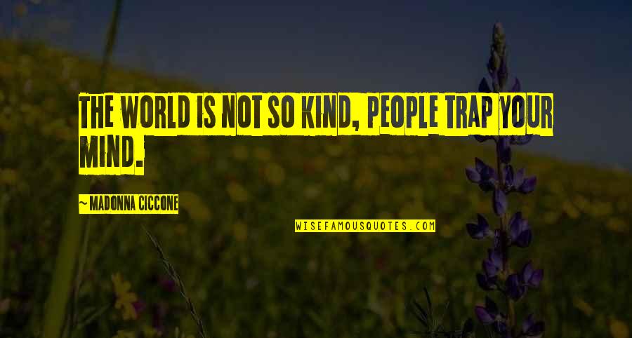 Decision Quotations Quotes By Madonna Ciccone: The world is not so kind, people trap