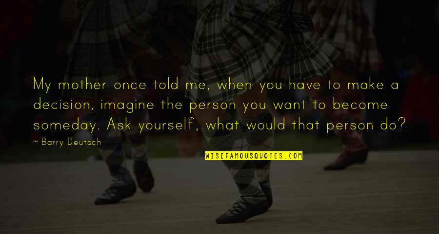 Decision Quotes By Barry Deutsch: My mother once told me, when you have