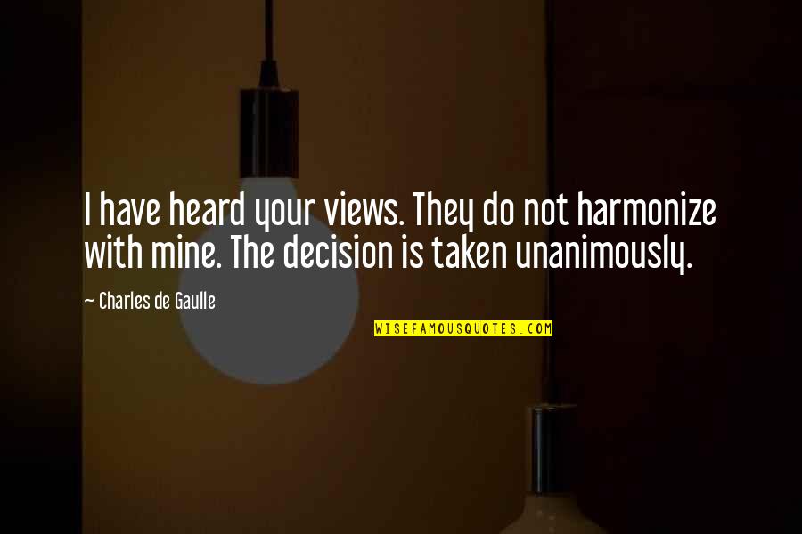 Decision Quotes By Charles De Gaulle: I have heard your views. They do not
