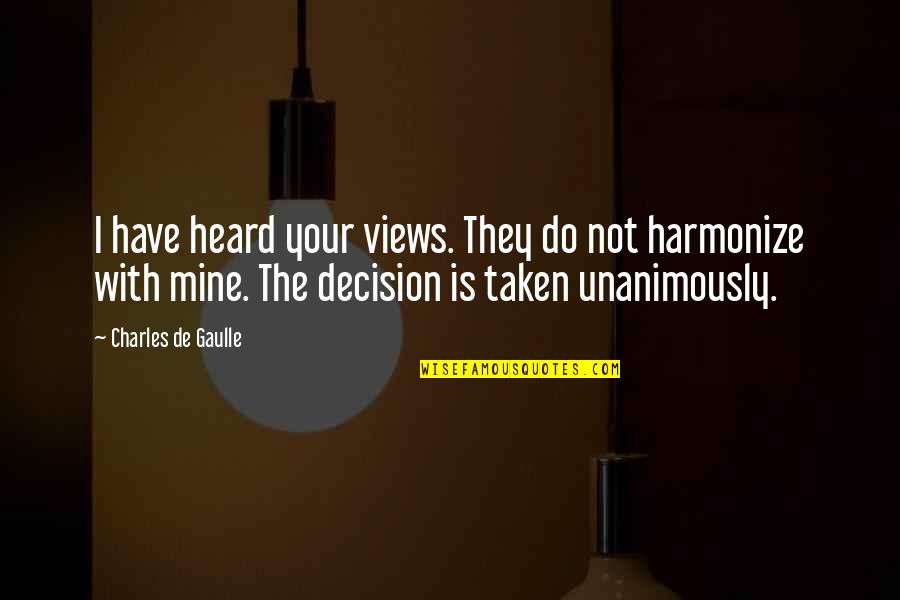 Decision Quotes By Charles De Gaulle: I have heard your views. They do not Decision Quotes By Charles De Gaulle: I have heard your views. They do not