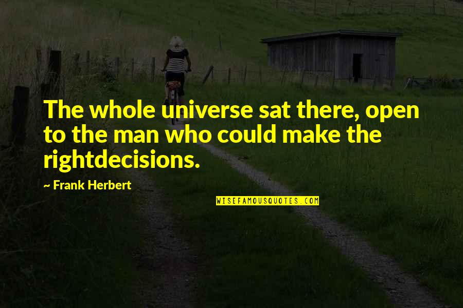 Decision Quotes By Frank Herbert: The whole universe sat there, open to the
