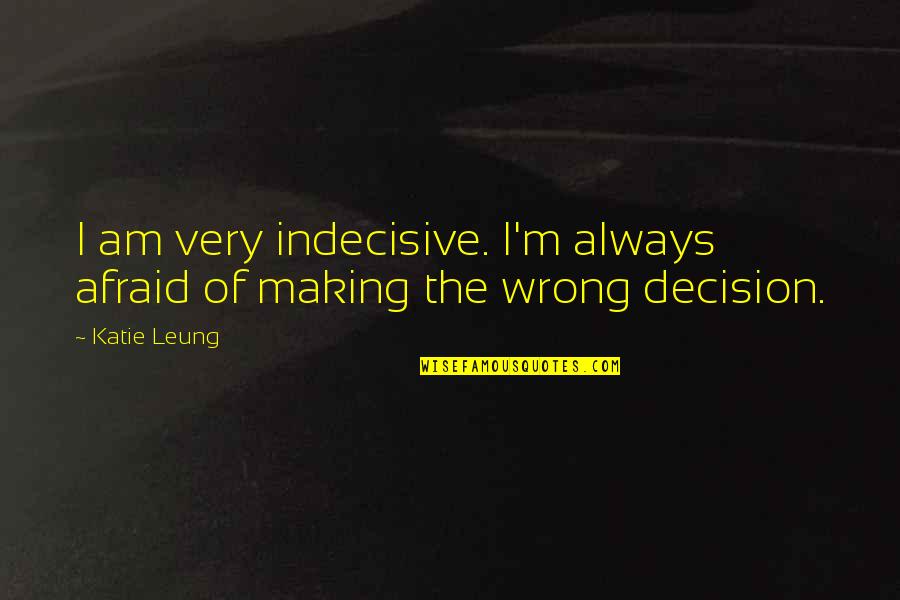 Decision Quotes By Katie Leung: I am very indecisive. I'm always afraid of