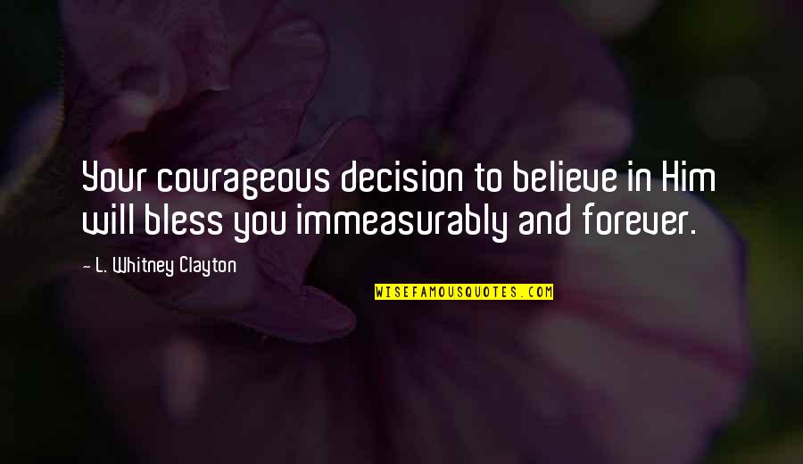 Decision Quotes By L. Whitney Clayton: Your courageous decision to believe in Him will