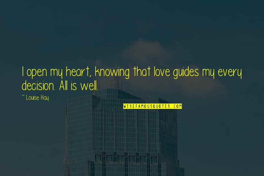 Decision Quotes By Louise Hay: I open my heart, knowing that love guides