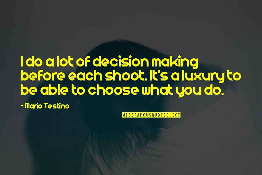 Decision Quotes By Mario Testino: I do a lot of decision making before