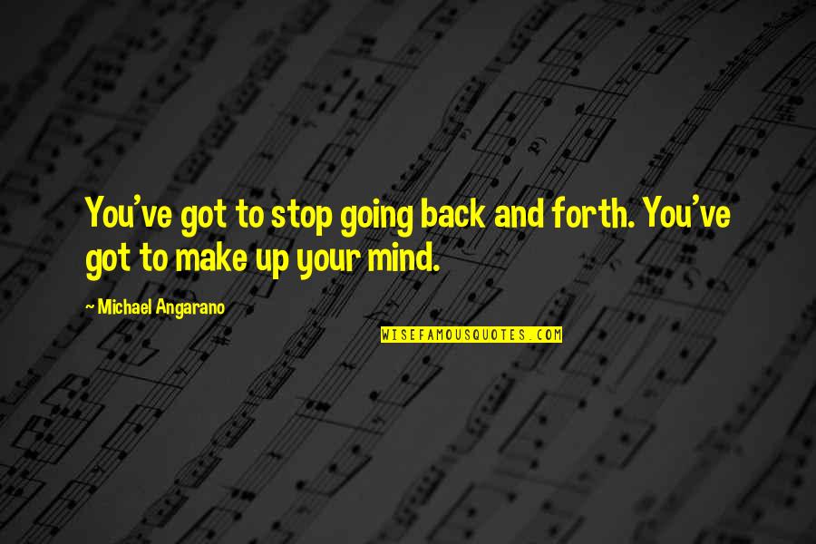 Decision Quotes By Michael Angarano: You've got to stop going back and forth. Decision Quotes By Michael Angarano: You've got to stop going back and forth.