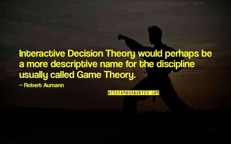 Decision Quotes By Robert Aumann: Interactive Decision Theory would perhaps be a more