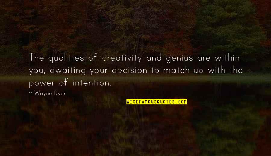 Decision Quotes By Wayne Dyer: The qualities of creativity and genius are within