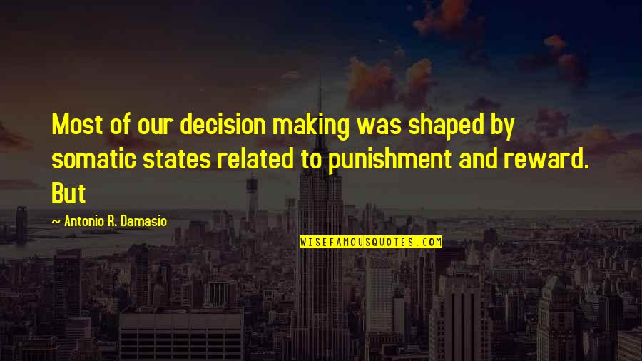 Decision Related Quotes By Antonio R. Damasio: Most of our decision making was shaped by Decision Related Quotes By Antonio R. Damasio: Most of our decision making was shaped by