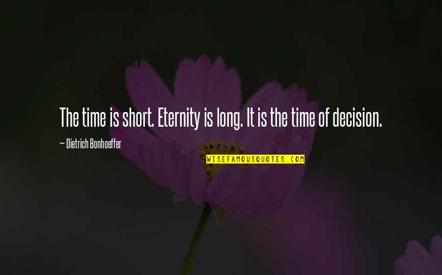Decision Time Quotes By Dietrich Bonhoeffer: The time is short. Eternity is long. It Decision Time Quotes By Dietrich Bonhoeffer: The time is short. Eternity is long. It