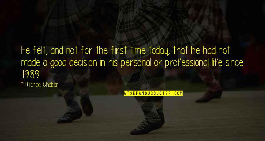 Decision Time Quotes By Michael Chabon: He felt, and not for the first time Decision Time Quotes By Michael Chabon: He felt, and not for the first time