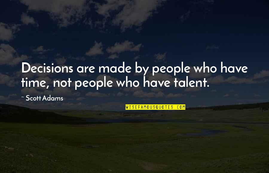 Decision Time Quotes By Scott Adams: Decisions are made by people who have time,